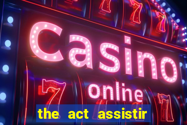 the act assistir online pobreflix